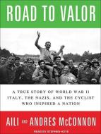 Road to Valor: A True Story of World War II Italy, the Nazis, and the Cyclist Who Inspired a Nation di Aili McConnon, Andres McConnon edito da Tantor Audio