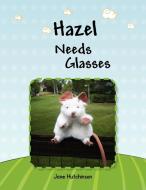 Hazel Needs Glasses di Jane Hutchinson edito da Xlibris