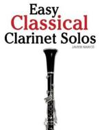 Easy Classical Clarinet Solos: Featuring Music of Bach, Beethoven, Wagner, Handel and Other Composers di Javier Marc, Javier Marco edito da Createspace