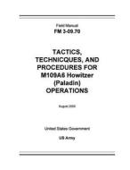 Field Manual FM 3-09.70 Tactics, Techniques, and Procedures for M109a6 Howitzer (Paladin) Operations August 2000 di United States Government Us Army edito da Createspace