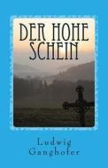 Der Hohe Schein: Roman Aus Den Bergen di Ludwig Ganghofer edito da Createspace