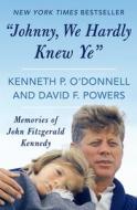 "johnny, We Hardly Knew Ye": Memories of John Fitzgerald Kennedy di Kenneth P. O'Donnell, David F. Powers edito da OPEN ROAD MEDIA