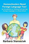 Homeschoolers Need Foreign Language, Too! di Barbara Starosciak edito da Createspace