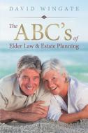 The ABC's of Elder Law & Estate Planning di David Wingate edito da Lulu Publishing Services