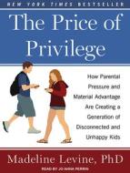 The Price of Privilege: How Parental Pressure and Material Advantage Are Creating a Generation of Disconnected and Unhappy Kids di Madeline Levine edito da Tantor Audio