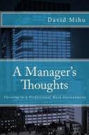 A Manager's Thoughts: Thriving in a Professional Work Environment di David Mihu edito da Createspace
