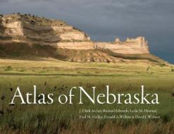 Atlas of Nebraska di J. Clark Archer, Richard Edwards, Leslie M. Howard edito da UNIV OF NEBRASKA PR