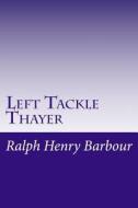 Left Tackle Thayer di Ralph Henry Barbour edito da Createspace