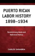 Puerto Rican Labor History 1898-1934 di Carlos Sanabria edito da Lexington Books