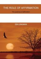 The Role of Affirmation: The Positives of Affirmation di Zen Longman edito da Createspace