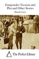 Gunpowder Treason and Plot and Other Stories di Harold Avery edito da Createspace