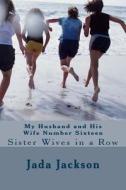 My Husband and His Wife Number Sixteen: Sister Wives in a Row di Jada Jackson edito da Createspace