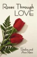Roses Through Love di Stefan Racz, Ana Racz edito da America Star Books
