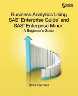 Business Analytics Using SAS Enterprise Guide and SAS Enterprise Miner di Olivia Parr-Rud edito da SAS Institute