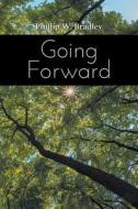 Going Forward di Phillip W Bradley edito da Friesenpress
