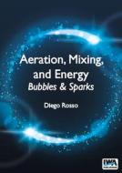 Aeration, Mixing, and Energy: Bubbles and Sparks edito da IWA PUB
