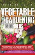 Vegetable Gardening For Beginners di Barbara Smith edito da Charlie Creative Lab