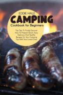 Camping Cookbook For Beginners di Eddie Hale edito da Eddie Hale