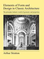 Elements of Form and Design in Classic Architecture di Arthur Stratton edito da Jeremy Mills Publishing