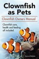 Clownfish as pets. Clown Fish Owners Manual. Clown Fish care, advantages, health and feeding all included. di Raymond Rodsdale edito da AAX publishing