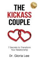 THE KICKASS COUPLE: 7 SECRETS TO TRANSFO di DR. GLORIA LEE edito da LIGHTNING SOURCE UK LTD