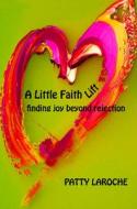 A Little Faith Lift...Erasing the Lines of the Enemy: Learning That There Is Life Beyond Rejection di Patty Laroche edito da CARPENTERS SON PUB