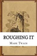 Roughing It di Mark Twain edito da Createspace Independent Publishing Platform