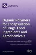 Organic Polymers for Encapsulation of Drugs, Food Ingredients and Agrochemicals edito da MDPI AG