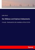 Our Widows and Orphans Endowments di Isidor Bush edito da hansebooks