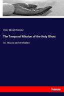 The Temporal Mission of the Holy Ghost di Henry Edward Manning edito da hansebooks