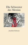 Die Schwester Des Messias di Joachim Schwarz edito da Books On Demand