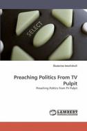Preaching Politics From TV Pulpit di Ekaterine Imerlishvili edito da LAP Lambert Acad. Publ.