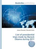 List Of Presidential Trips Made By Barack Obama During 2011 edito da Book On Demand Ltd.