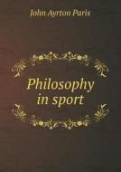 Philosophy In Sport di John Ayrton Paris edito da Book On Demand Ltd.
