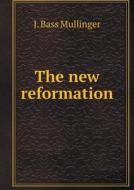 The New Reformation di J Bass Mullinger edito da Book On Demand Ltd.