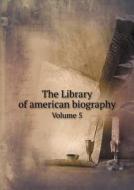 The Library Of American Biography Volume 5 di Jared Sparks edito da Book On Demand Ltd.