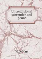 Unconditional Surrender And Peace di W O Hart edito da Book On Demand Ltd.