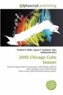 2005 Chicago Cubs Season edito da Alphascript Publishing