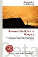 Roman Catholicism in Hungary edito da Betascript Publishing
