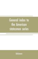 General index to the American statesmen series di Unknown edito da Alpha Editions