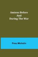 Amiens Before and During the War di Pneu Michelin edito da Alpha Editions