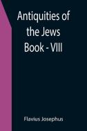 Antiquities of the Jews ; Book - VIII di Flavius Josephus edito da Alpha Editions