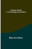 Jemima Placid; or, The Advantage of Good-Nature di Mary Ann Kilner edito da Alpha Editions