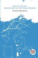 Fast In The Ice di R. M. Ballantyne edito da DOUBLE 9 BOOKSLLP