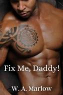 Fix Me, Daddy. di W A Marlow edito da Independently Published