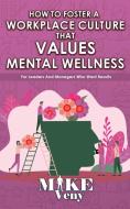How to Foster a Workplace Culture that Values Mental Wellness di Mike Veny edito da Mike Veny, Inc.