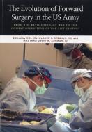 The Evolution of Forward Surgery in the U.S. Army: From the Revolutionary War to the Combat Operations of the 21st Centu edito da DEPARTMENT OF THE ARMY