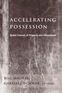Accelerating Possession - Global Futures of Property and Personhood di Bill Maurer edito da Columbia University Press