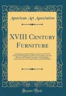 XVIII Century Furniture: Including Examples by Makers of the Louis XV-XVI Period and Chippendale and Sheraton Examples; Brussels, Flemish, and di American Art Association edito da Forgotten Books