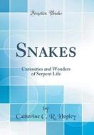 Snakes: Curiosities and Wonders of Serpent Life (Classic Reprint) di Catherine C. R. Hopley edito da Forgotten Books